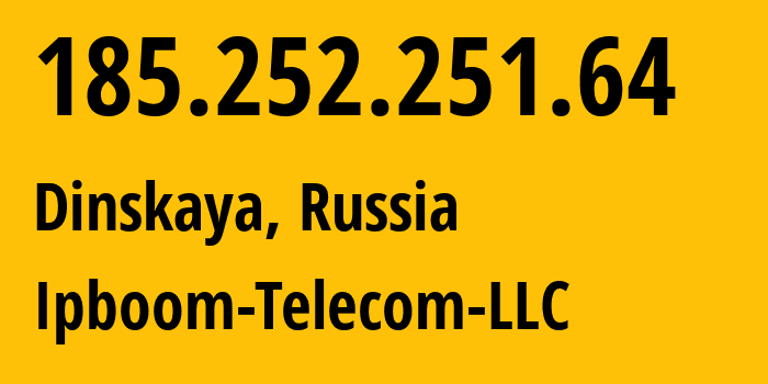 IP address 185.252.251.64 (Vyselki, Krasnodar Krai, Russia) get location, coordinates on map, ISP provider AS204350 Ipboom-Telecom-LLC // who is provider of ip address 185.252.251.64, whose IP address