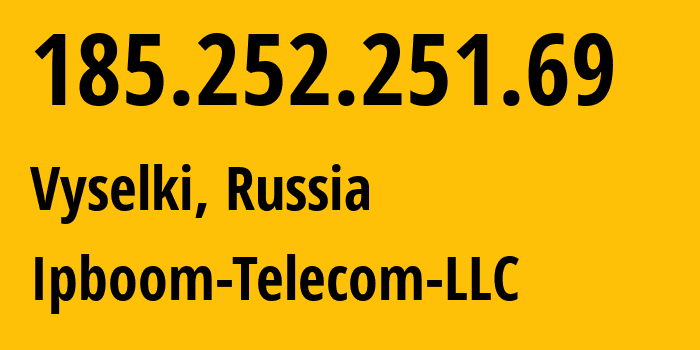 IP address 185.252.251.69 (Vyselki, Krasnodar Krai, Russia) get location, coordinates on map, ISP provider AS204350 Ipboom-Telecom-LLC // who is provider of ip address 185.252.251.69, whose IP address