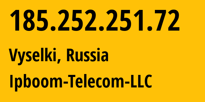 IP address 185.252.251.72 (Vyselki, Krasnodar Krai, Russia) get location, coordinates on map, ISP provider AS204350 Ipboom-Telecom-LLC // who is provider of ip address 185.252.251.72, whose IP address