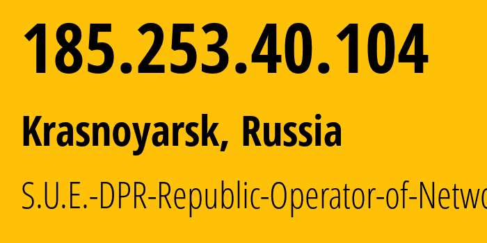 IP address 185.253.40.104 (Krasnoyarsk, Krasnoyarsk Krai, Russia) get location, coordinates on map, ISP provider AS204108 S.U.E.-DPR-Republic-Operator-of-Networks // who is provider of ip address 185.253.40.104, whose IP address