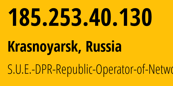 IP address 185.253.40.130 (Krasnoyarsk, Krasnoyarsk Krai, Russia) get location, coordinates on map, ISP provider AS204108 S.U.E.-DPR-Republic-Operator-of-Networks // who is provider of ip address 185.253.40.130, whose IP address