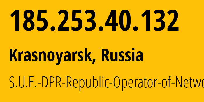 IP address 185.253.40.132 (Krasnoyarsk, Krasnoyarsk Krai, Russia) get location, coordinates on map, ISP provider AS204108 S.U.E.-DPR-Republic-Operator-of-Networks // who is provider of ip address 185.253.40.132, whose IP address