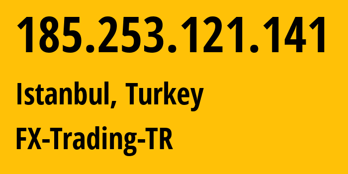 IP address 185.253.121.141 (Istanbul, Istanbul, Turkey) get location, coordinates on map, ISP provider AS9009 FX-Trading-TR // who is provider of ip address 185.253.121.141, whose IP address