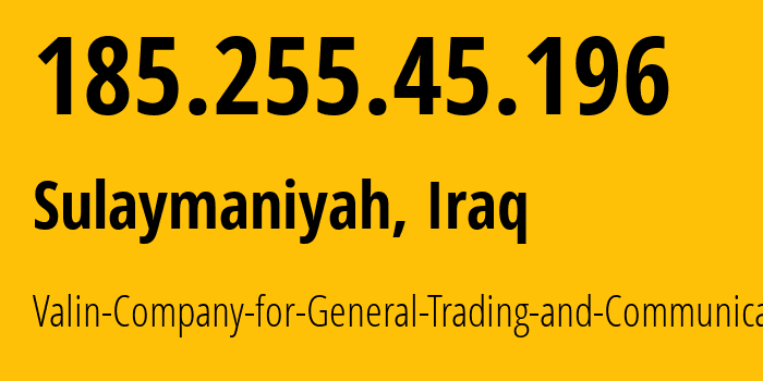 IP address 185.255.45.196 (Sulaymaniyah, Sulaymaniyah, Iraq) get location, coordinates on map, ISP provider AS205254 Valin-Company-for-General-Trading-and-Communication-LTD // who is provider of ip address 185.255.45.196, whose IP address