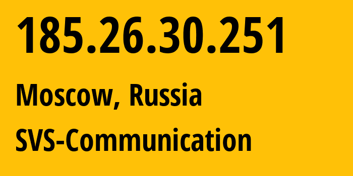 IP address 185.26.30.251 (Moscow, Moscow, Russia) get location, coordinates on map, ISP provider AS31415 SVS-Communication // who is provider of ip address 185.26.30.251, whose IP address