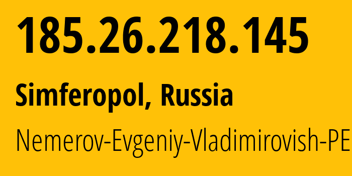 IP address 185.26.218.145 (Simferopol, Crimea, Russia) get location, coordinates on map, ISP provider AS59744 Nemerov-Evgeniy-Vladimirovish-PE // who is provider of ip address 185.26.218.145, whose IP address