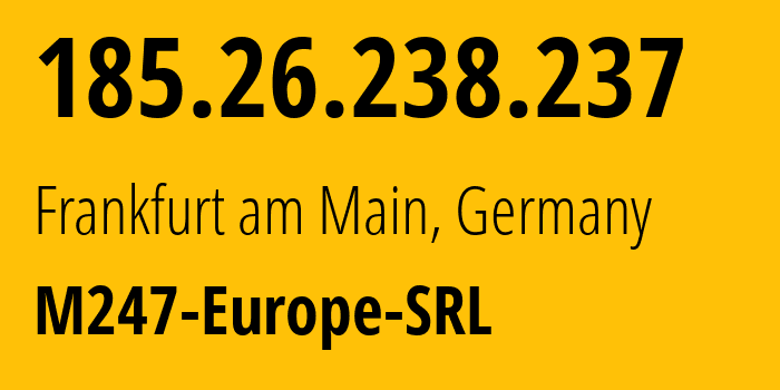 IP address 185.26.238.237 (Frankfurt am Main, Hesse, Germany) get location, coordinates on map, ISP provider AS9009 M247-Europe-SRL // who is provider of ip address 185.26.238.237, whose IP address