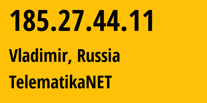 IP address 185.27.44.11 (Vladimir, Vladimir Oblast, Russia) get location, coordinates on map, ISP provider AS TelematikaNET // who is provider of ip address 185.27.44.11, whose IP address