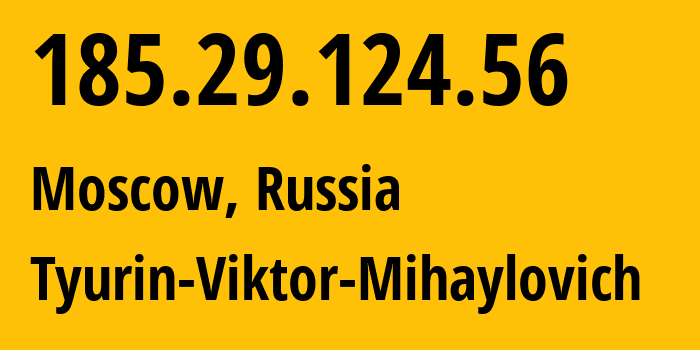 IP address 185.29.124.56 (Moscow, Moscow, Russia) get location, coordinates on map, ISP provider AS202423 Tyurin-Viktor-Mihaylovich // who is provider of ip address 185.29.124.56, whose IP address