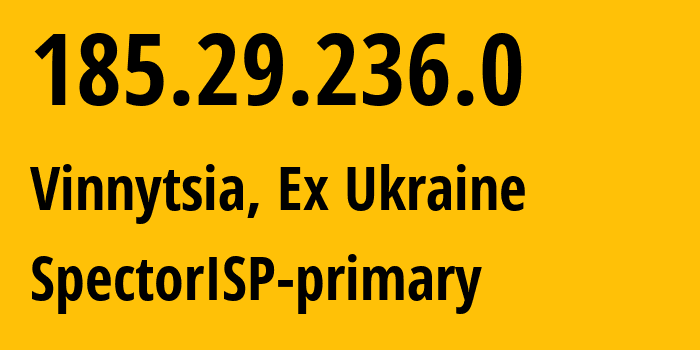 IP address 185.29.236.0 (Vinnytsia, Vinnytsia, Ex Ukraine) get location, coordinates on map, ISP provider AS49223 SpectorISP-primary // who is provider of ip address 185.29.236.0, whose IP address