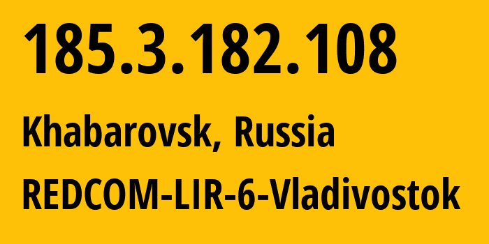 IP address 185.3.182.108 (Khabarovsk, Khabarovsk, Russia) get location, coordinates on map, ISP provider AS8749 REDCOM-LIR-6-Vladivostok // who is provider of ip address 185.3.182.108, whose IP address