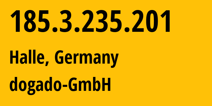 IP-адрес 185.3.235.201 (Галле, Саксония-Анхальт, Германия) определить местоположение, координаты на карте, ISP провайдер AS45012 dogado-GmbH // кто провайдер айпи-адреса 185.3.235.201