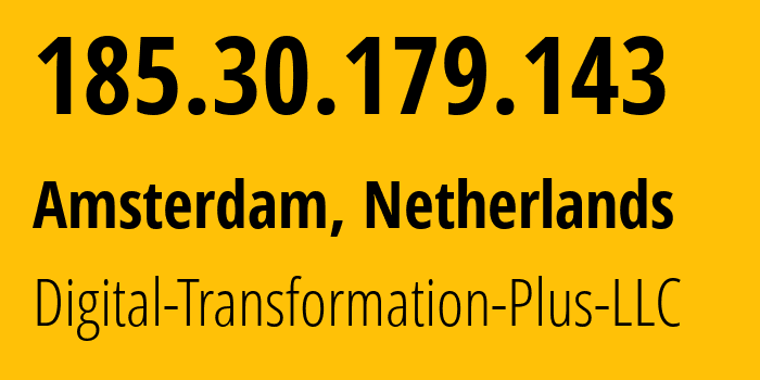 IP address 185.30.179.143 (Amsterdam, North Holland, Netherlands) get location, coordinates on map, ISP provider AS60476 Digital-Transformation-Plus-LLC // who is provider of ip address 185.30.179.143, whose IP address