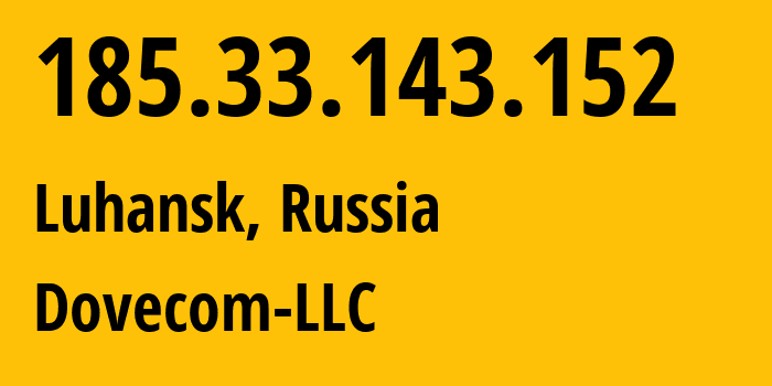 IP-адрес 185.33.143.152 (Луганск, Луганская Народная Республика, Россия) определить местоположение, координаты на карте, ISP провайдер AS202619 Dovecom-LLC // кто провайдер айпи-адреса 185.33.143.152