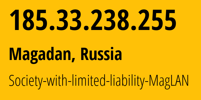 IP address 185.33.238.255 (Magadan, Magadan Oblast, Russia) get location, coordinates on map, ISP provider AS48441 Society-with-limited-liability-MagLAN // who is provider of ip address 185.33.238.255, whose IP address