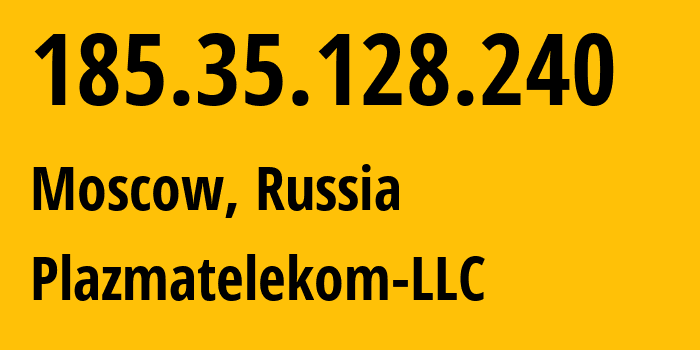 IP address 185.35.128.240 (Moscow, Moscow, Russia) get location, coordinates on map, ISP provider AS62440 Plazmatelekom-LLC // who is provider of ip address 185.35.128.240, whose IP address