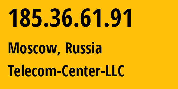 IP address 185.36.61.91 (Moscow, Moscow, Russia) get location, coordinates on map, ISP provider AS62423 Telecom-Center-LLC // who is provider of ip address 185.36.61.91, whose IP address