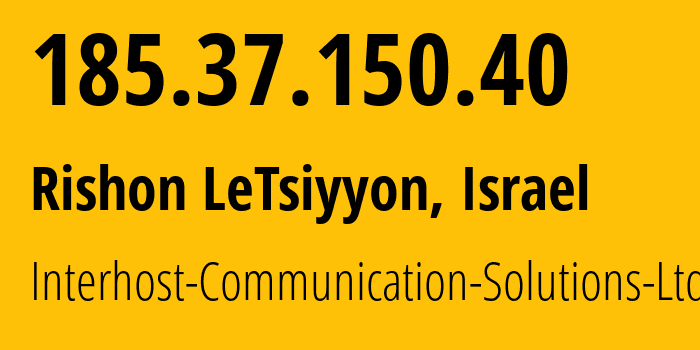 IP address 185.37.150.40 (Rishon LeTsiyyon, Central District, Israel) get location, coordinates on map, ISP provider AS61102 Interhost-Communication-Solutions-Ltd. // who is provider of ip address 185.37.150.40, whose IP address