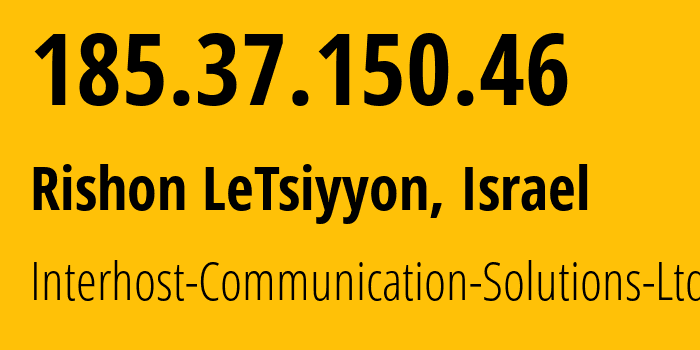 IP address 185.37.150.46 (Rishon LeTsiyyon, Central District, Israel) get location, coordinates on map, ISP provider AS61102 Interhost-Communication-Solutions-Ltd. // who is provider of ip address 185.37.150.46, whose IP address
