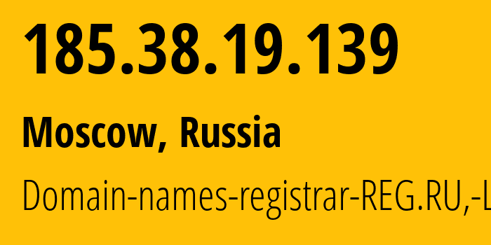 IP address 185.38.19.139 (Moscow, Moscow, Russia) get location, coordinates on map, ISP provider AS49352 Domain-names-registrar-REG.RU,-Ltd // who is provider of ip address 185.38.19.139, whose IP address