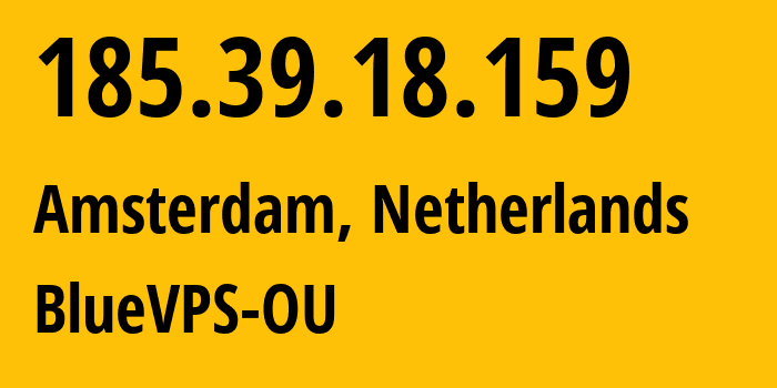 IP address 185.39.18.159 (Amsterdam, North Holland, Netherlands) get location, coordinates on map, ISP provider AS62005 BlueVPS-OU // who is provider of ip address 185.39.18.159, whose IP address