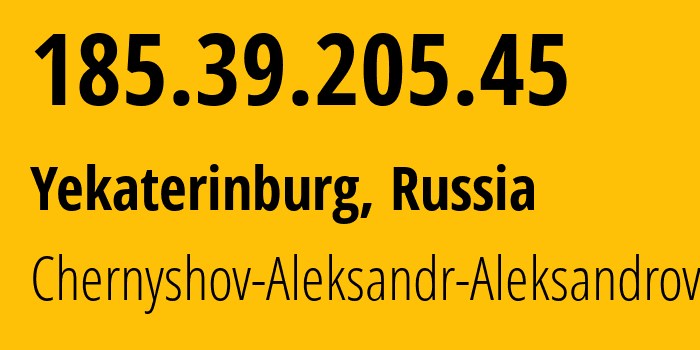 IP address 185.39.205.45 (Yekaterinburg, Sverdlovsk Oblast, Russia) get location, coordinates on map, ISP provider AS202984 Chernyshov-Aleksandr-Aleksandrovich // who is provider of ip address 185.39.205.45, whose IP address