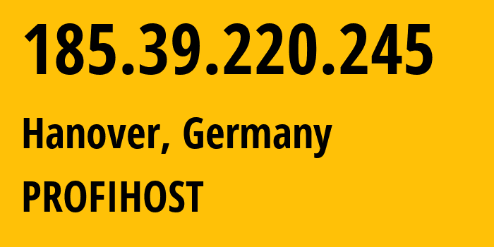 IP-адрес 185.39.220.245 (Ганновер, Нижняя Саксония, Германия) определить местоположение, координаты на карте, ISP провайдер AS45012 PROFIHOST // кто провайдер айпи-адреса 185.39.220.245