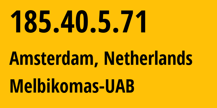 IP address 185.40.5.71 (Amsterdam, North Holland, Netherlands) get location, coordinates on map, ISP provider AS56630 Melbikomas-UAB // who is provider of ip address 185.40.5.71, whose IP address