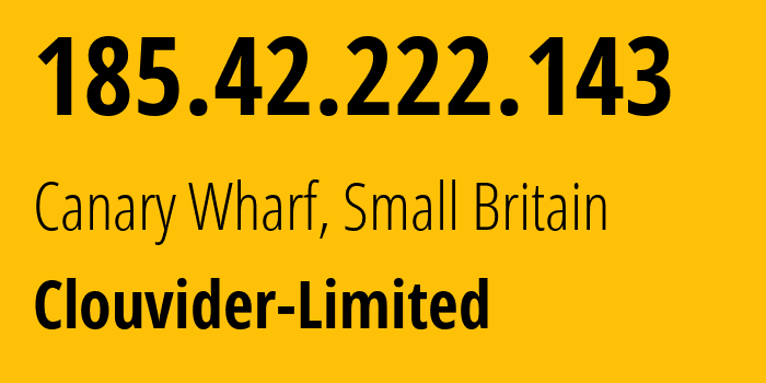 IP address 185.42.222.143 (Canary Wharf, England, Small Britain) get location, coordinates on map, ISP provider AS62240 Clouvider-Limited // who is provider of ip address 185.42.222.143, whose IP address