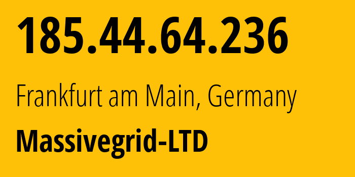 IP address 185.44.64.236 (Frankfurt am Main, Hesse, Germany) get location, coordinates on map, ISP provider AS49683 Massivegrid-LTD // who is provider of ip address 185.44.64.236, whose IP address