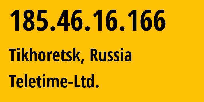 IP address 185.46.16.166 (Tikhoretsk, Krasnodar Krai, Russia) get location, coordinates on map, ISP provider AS199782 Teletime-Ltd. // who is provider of ip address 185.46.16.166, whose IP address