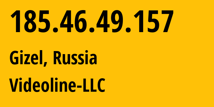 IP address 185.46.49.157 (Gizel, North Ossetia–Alania, Russia) get location, coordinates on map, ISP provider AS201556 Videoline-LLC // who is provider of ip address 185.46.49.157, whose IP address