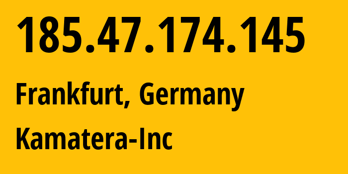 IP address 185.47.174.145 (Frankfurt, Hesse, Germany) get location, coordinates on map, ISP provider AS204548 Kamatera-Inc // who is provider of ip address 185.47.174.145, whose IP address