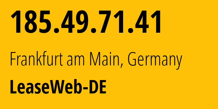 IP address 185.49.71.41 (Frankfurt am Main, Hesse, Germany) get location, coordinates on map, ISP provider AS28753 LeaseWeb-DE // who is provider of ip address 185.49.71.41, whose IP address