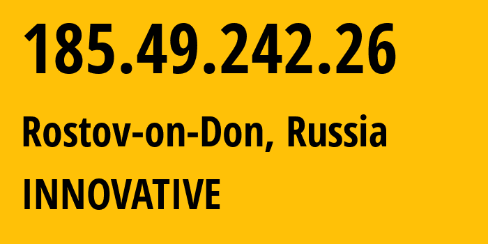 IP address 185.49.242.26 (Rostov-on-Don, Rostov Oblast, Russia) get location, coordinates on map, ISP provider AS62040 INNOVATIVE // who is provider of ip address 185.49.242.26, whose IP address