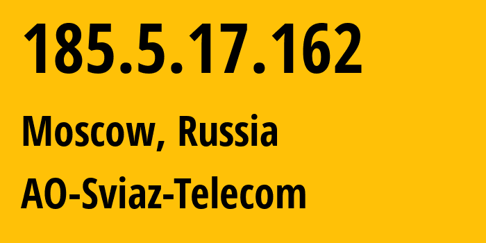 IP address 185.5.17.162 (Moscow, Moscow, Russia) get location, coordinates on map, ISP provider AS34303 AO-Sviaz-Telecom // who is provider of ip address 185.5.17.162, whose IP address