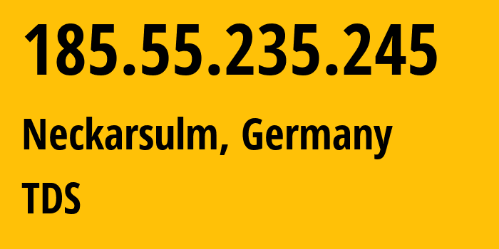 IP address 185.55.235.245 (Neckarsulm, Baden-Wurttemberg, Germany) get location, coordinates on map, ISP provider AS28918 TDS // who is provider of ip address 185.55.235.245, whose IP address