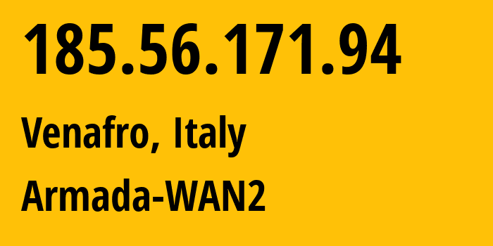 IP address 185.56.171.94 (Venafro, Molise, Italy) get location, coordinates on map, ISP provider AS3242 Armada-WAN2 // who is provider of ip address 185.56.171.94, whose IP address