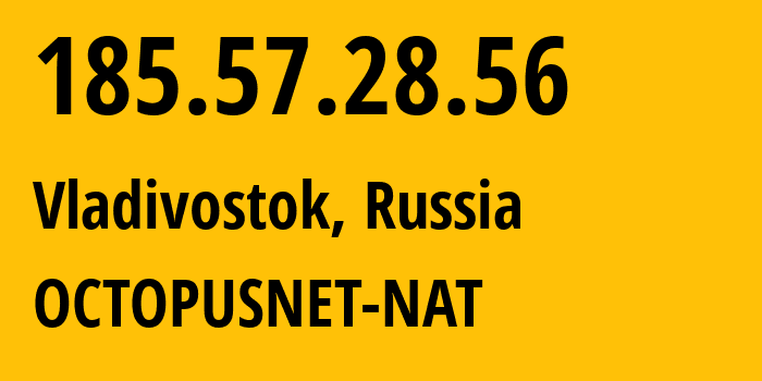 IP-адрес 185.57.28.56 (Владивосток, Приморский Край, Россия) определить местоположение, координаты на карте, ISP провайдер AS44724 OCTOPUSNET-NAT // кто провайдер айпи-адреса 185.57.28.56