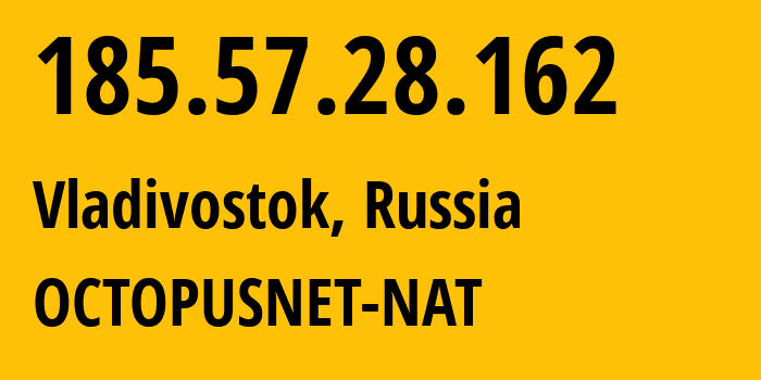 IP address 185.57.28.162 (Vladivostok, Primorye, Russia) get location, coordinates on map, ISP provider AS44724 OCTOPUSNET-NAT // who is provider of ip address 185.57.28.162, whose IP address