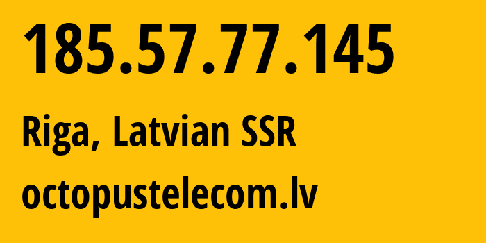 IP address 185.57.77.145 (Riga, Rīga, Latvian SSR) get location, coordinates on map, ISP provider AS24651 octopustelecom.lv // who is provider of ip address 185.57.77.145, whose IP address