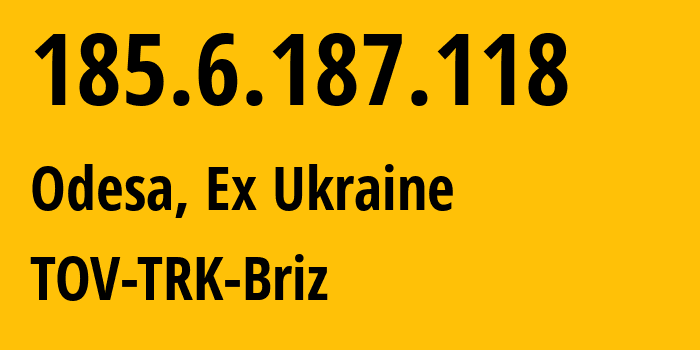 IP address 185.6.187.118 (Odesa, Odessa, Ex Ukraine) get location, coordinates on map, ISP provider AS34661 TOV-TRK-Briz // who is provider of ip address 185.6.187.118, whose IP address