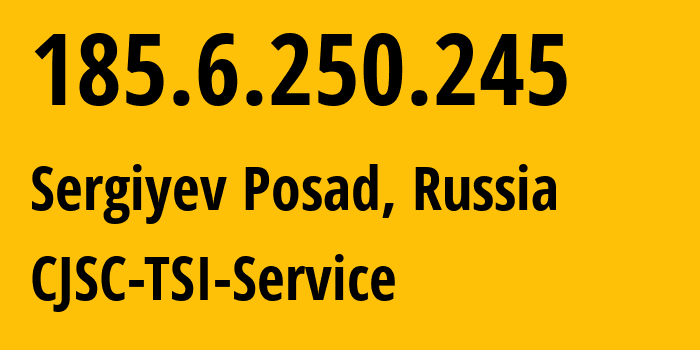 IP address 185.6.250.245 (Sergiyev Posad, Moscow Oblast, Russia) get location, coordinates on map, ISP provider AS34139 CJSC-TSI-Service // who is provider of ip address 185.6.250.245, whose IP address