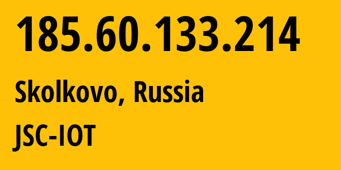 IP address 185.60.133.214 (Skolkovo, Moscow Oblast, Russia) get location, coordinates on map, ISP provider AS29182 JSC-IOT // who is provider of ip address 185.60.133.214, whose IP address