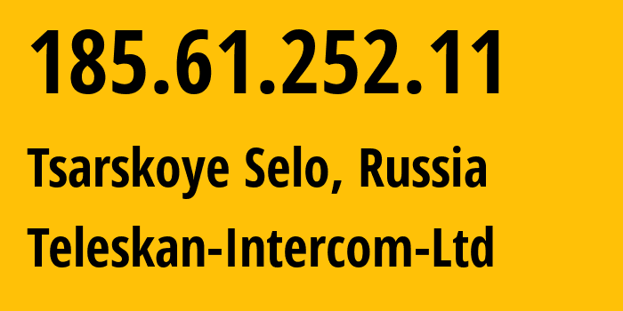 IP address 185.61.252.11 (Tsarskoye Selo, St.-Petersburg, Russia) get location, coordinates on map, ISP provider AS56724 Teleskan-Intercom-Ltd // who is provider of ip address 185.61.252.11, whose IP address
