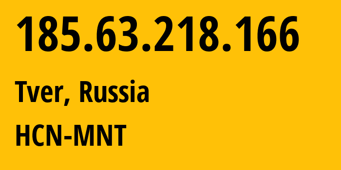 IP address 185.63.218.166 (Tver, Tver Oblast, Russia) get location, coordinates on map, ISP provider AS51669 HCN-MNT // who is provider of ip address 185.63.218.166, whose IP address