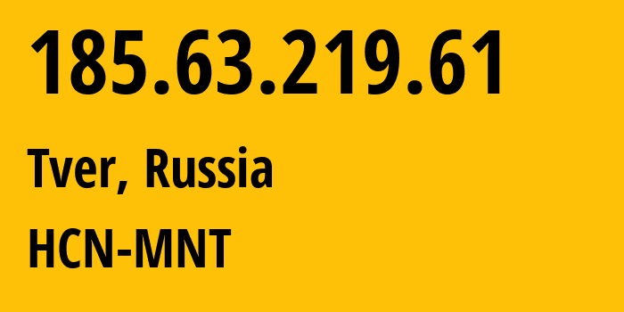 IP address 185.63.219.61 (Tver, Tver Oblast, Russia) get location, coordinates on map, ISP provider AS51669 HCN-MNT // who is provider of ip address 185.63.219.61, whose IP address