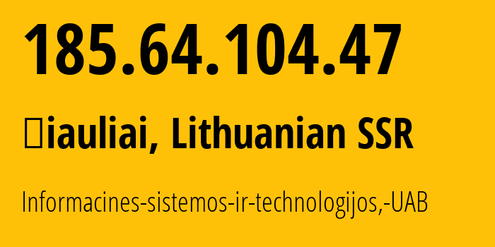 IP-адрес 185.64.104.47 (Шяуляй, Шяуляйский уезд, Литовская ССР) определить местоположение, координаты на карте, ISP провайдер AS61272 Informacines-sistemos-ir-technologijos,-UAB // кто провайдер айпи-адреса 185.64.104.47