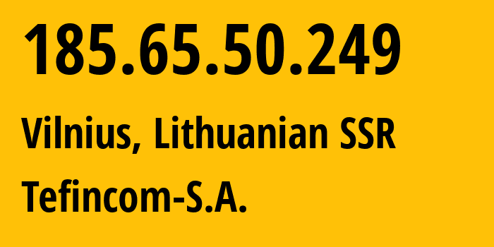 IP address 185.65.50.249 (Vilnius, Vilnius, Lithuanian SSR) get location, coordinates on map, ISP provider AS141039 Tefincom-S.A. // who is provider of ip address 185.65.50.249, whose IP address