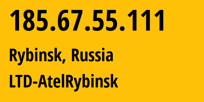 IP address 185.67.55.111 (Rybinsk, Yaroslavl Oblast, Russia) get location, coordinates on map, ISP provider AS201952 LTD-AtelRybinsk // who is provider of ip address 185.67.55.111, whose IP address